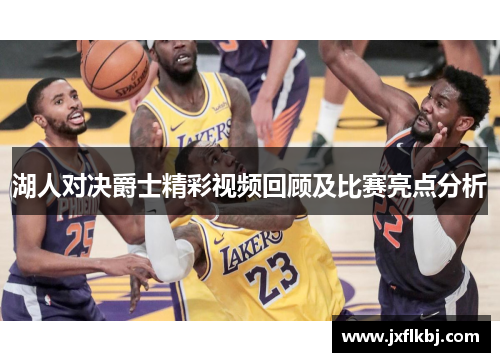 湖人对决爵士精彩视频回顾及比赛亮点分析